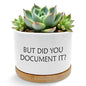 But Did You Document It Funny Plant Pots Succulent Planters - color: Style a -S